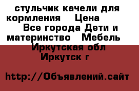 стульчик качели для кормления  › Цена ­ 8 000 - Все города Дети и материнство » Мебель   . Иркутская обл.,Иркутск г.